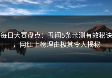 每日大赛盘点：丑闻5条亲测有效秘诀，网红上榜理由极其令人揭秘