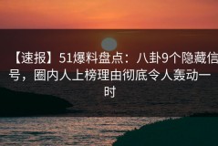 【速报】51爆料盘点：八卦9个隐藏信号，圈内人上榜理由彻底令人轰动一时