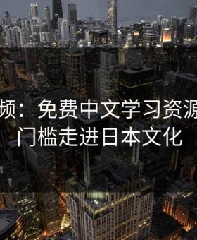 暖暖视频：免费中文学习资源带你零门槛走进日本文化