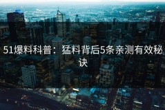 51爆料科普：猛料背后5条亲测有效秘诀
