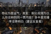 你以为是运气，其实：新91视频为什么你总刷到同一类内容？多半是完播率没弄明白（建议反复看）