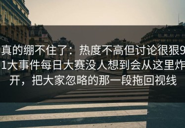 真的绷不住了：热度不高但讨论很狠91大事件每日大赛没人想到会从这里炸开，把大家忽略的那一段拖回视线