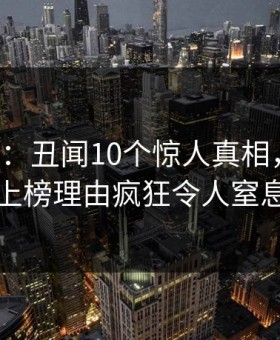 17c盘点：丑闻10个惊人真相，圈内人上榜理由疯狂令人窒息