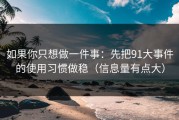 如果你只想做一件事：先把91大事件的使用习惯做稳（信息量有点大）
