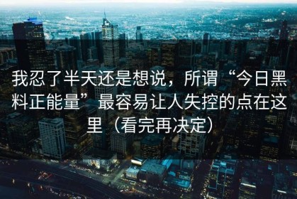 我忍了半天还是想说，所谓“今日黑料正能量”最容易让人失控的点在这里（看完再决定）