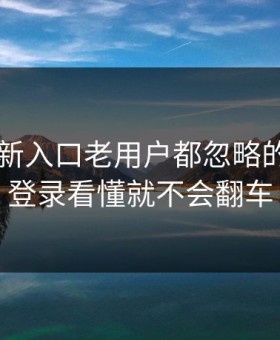 17cc最新入口老用户都忽略的网页版登录看懂就不会翻车