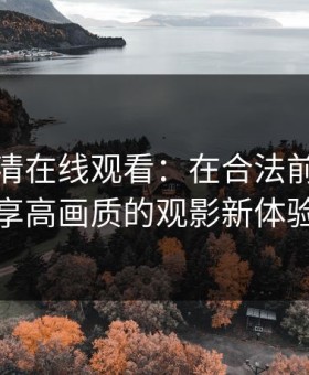 免费高清在线观看：在合法前提下畅享高画质的观影新体验