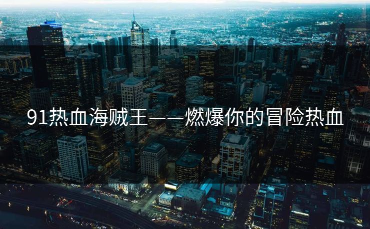 91热血海贼王——燃爆你的冒险热血